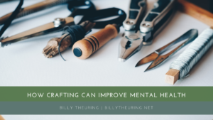 Billy Theuring How Crafting Can Improve Mental Health